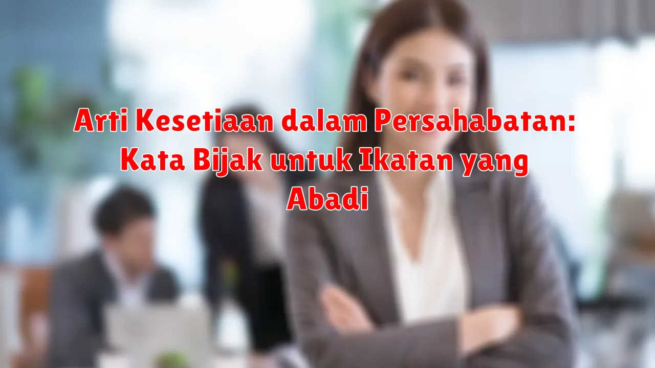 Arti Kesetiaan dalam Persahabatan: Kata Bijak untuk Ikatan yang Abadi