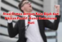 Atasi Cemas dengan Kata Bijak dan Pikiran Positif: Kunci Kedamaian Hati