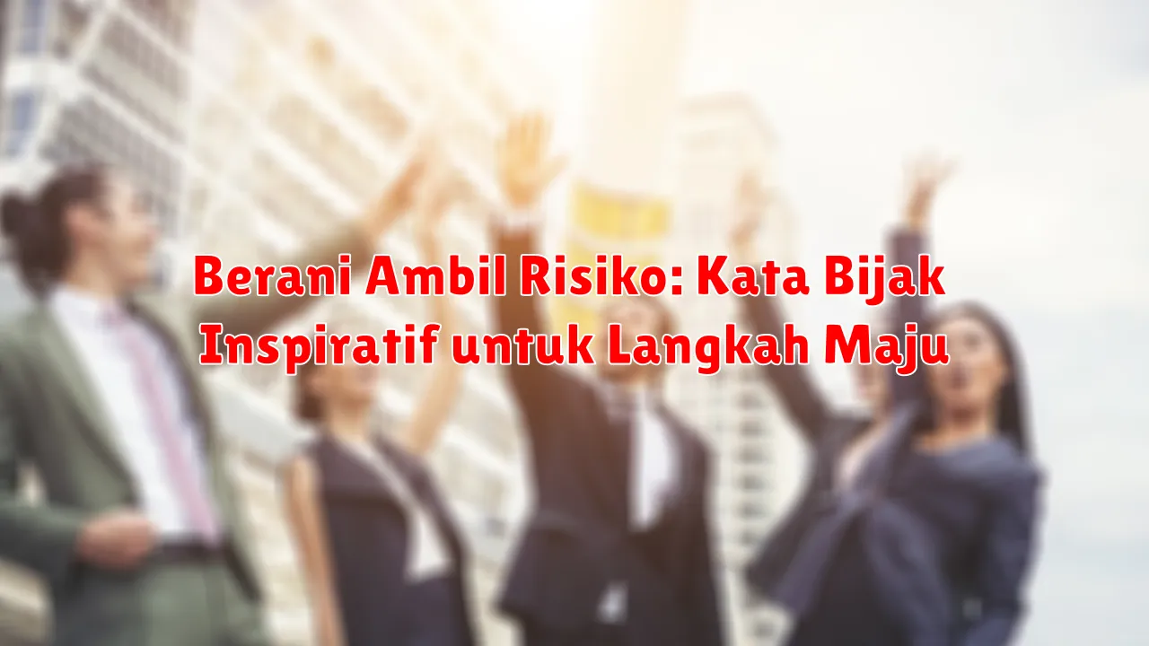 Berani Ambil Risiko: Kata Bijak Inspiratif untuk Langkah Maju