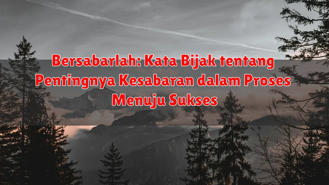 Bersabarlah: Kata Bijak tentang Pentingnya Kesabaran dalam Proses Menuju Sukses