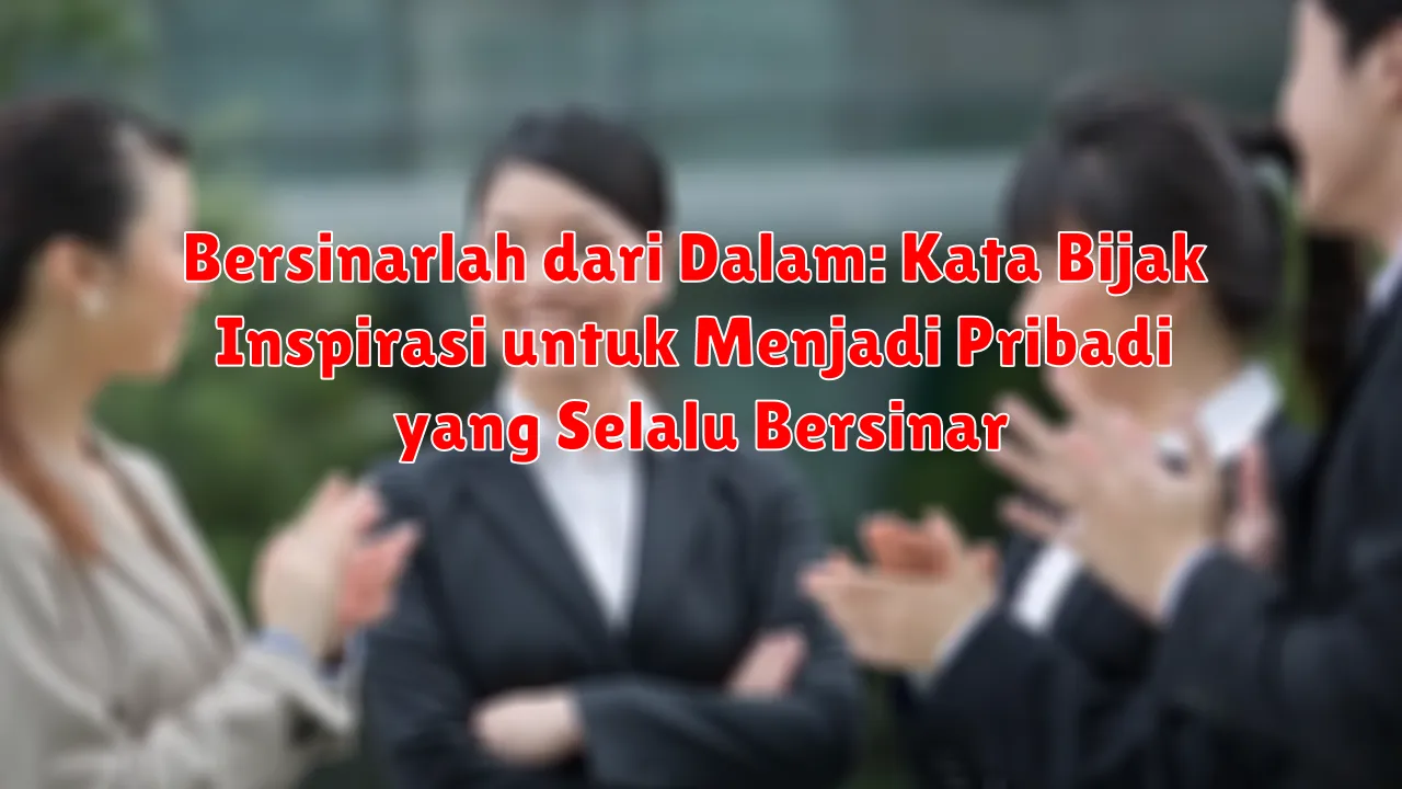 Bersinarlah dari Dalam: Kata Bijak Inspirasi untuk Menjadi Pribadi yang Selalu Bersinar