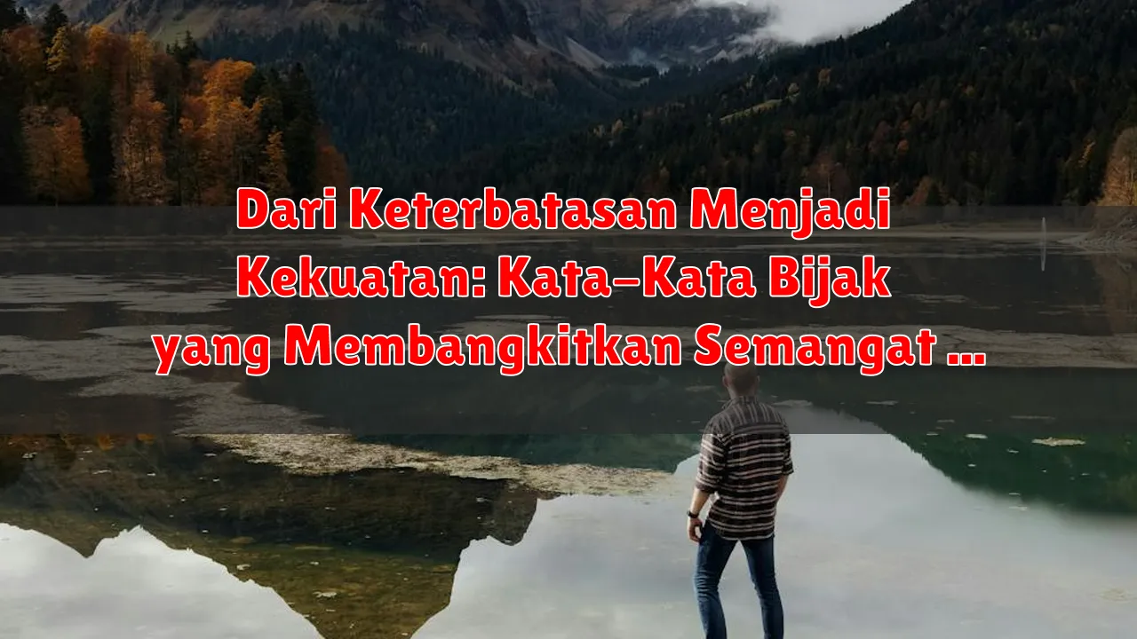 Dari Keterbatasan Menjadi Kekuatan: Kata-Kata Bijak yang Membangkitkan Semangat