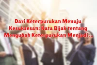 Dari Keterpurukan Menuju Kesuksesan: Kata Bijak tentang Mengubah Keterpurukan Menjadi Pijakan Kesuksesan