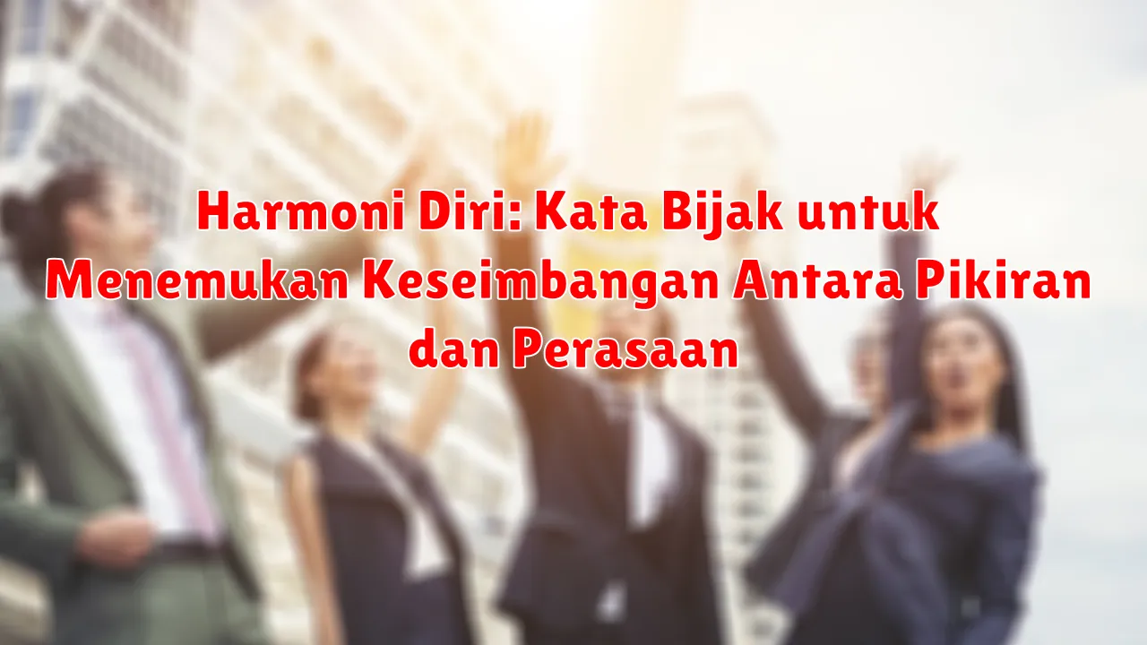 Harmoni Diri: Kata Bijak untuk Menemukan Keseimbangan Antara Pikiran dan Perasaan