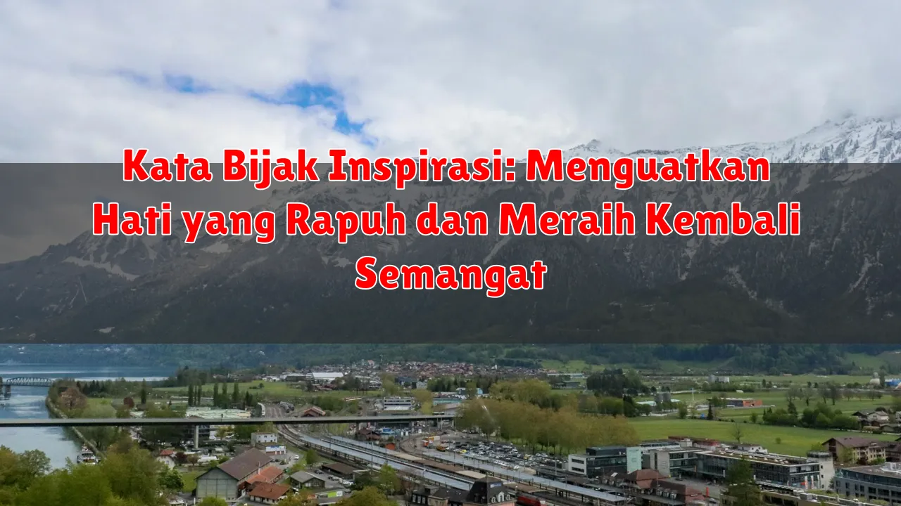 Kata Bijak Inspirasi: Menguatkan Hati yang Rapuh dan Meraih Kembali Semangat