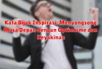 Kata Bijak Inspirasi: Menyongsong Masa Depan dengan Optimisme dan Keyakinan