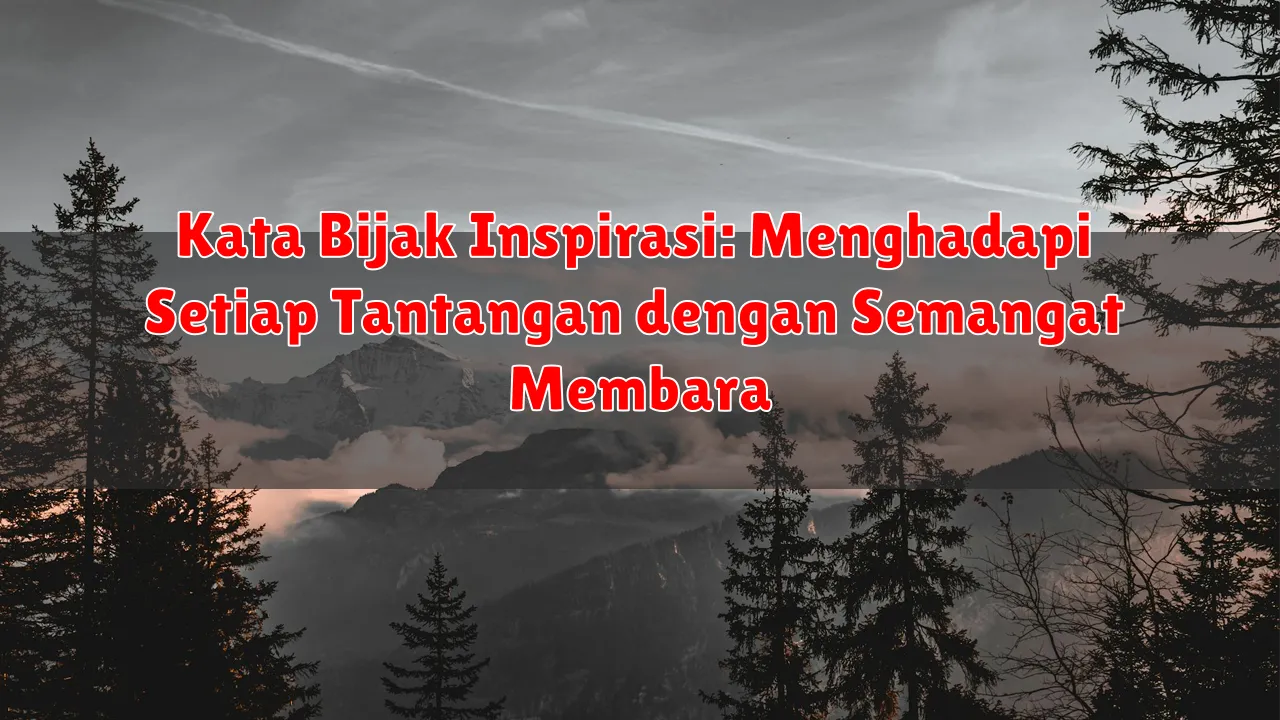Kata Bijak Inspirasi: Menghadapi Setiap Tantangan dengan Semangat Membara