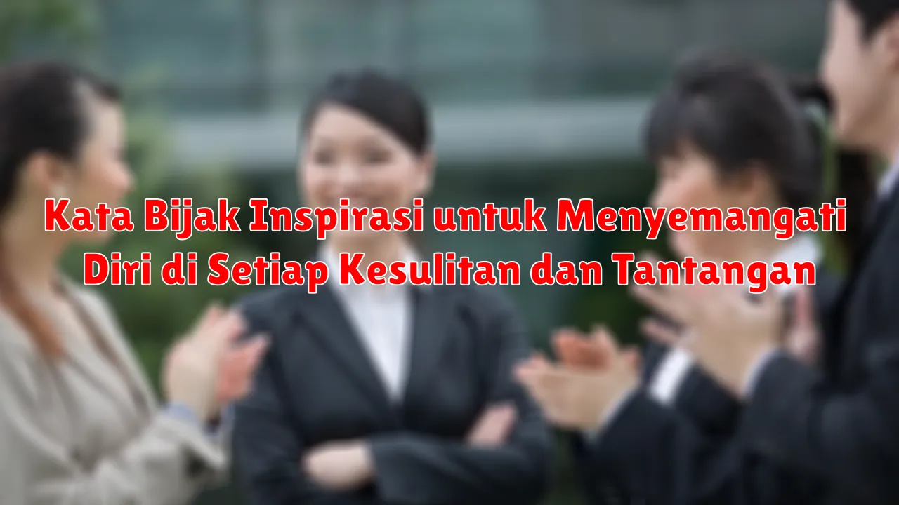 Kata Bijak Inspirasi untuk Menyemangati Diri di Setiap Kesulitan dan Tantangan