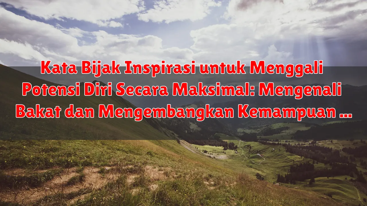 Kata Bijak Inspirasi untuk Menggali Potensi Diri Secara Maksimal: Mengenali Bakat dan Mengembangkan Kemampuan