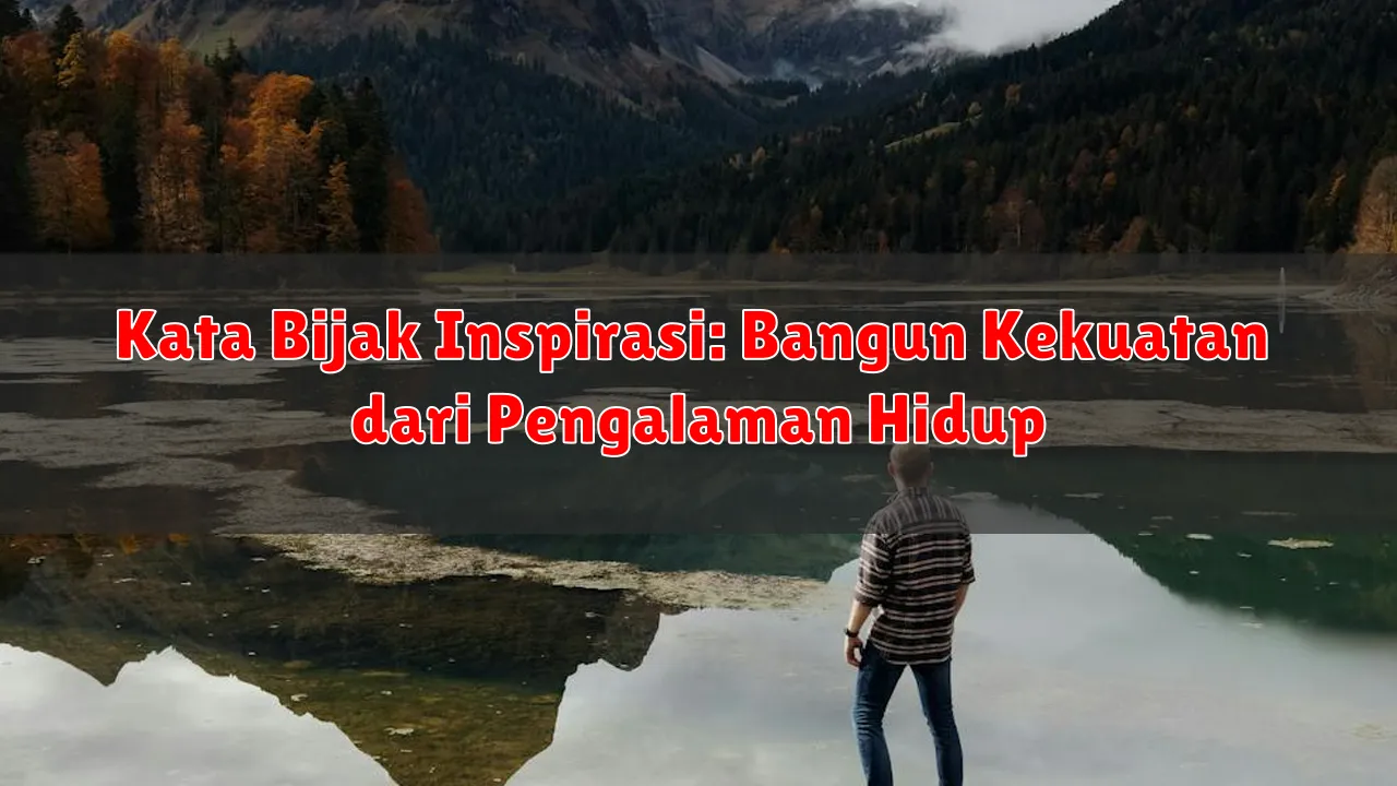 Kata Bijak Inspirasi: Bangun Kekuatan dari Pengalaman Hidup