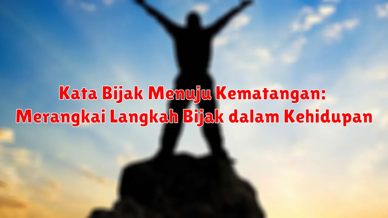 Kata Bijak Menuju Kematangan:  Merangkai Langkah Bijak dalam Kehidupan