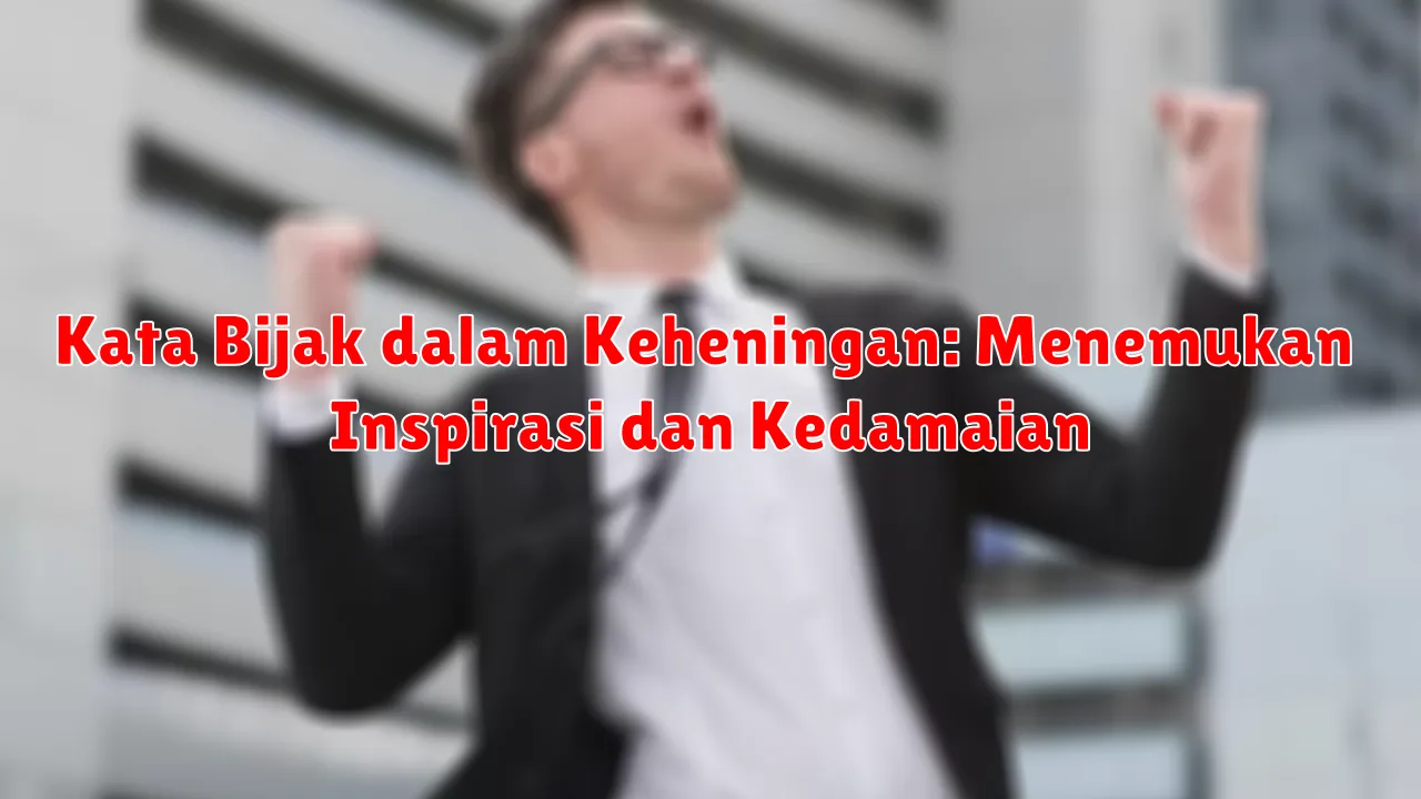 Kata Bijak dalam Keheningan: Menemukan Inspirasi dan Kedamaian