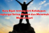 Kata Bijak tentang Arti Kehidupan: Menghargai Setiap Momen dan Menemukan Makna Sejati