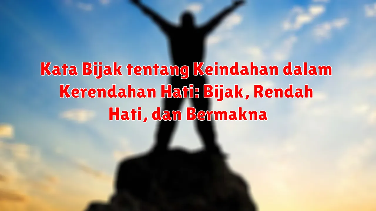 Kata Bijak tentang Keindahan dalam Kerendahan Hati:  Bijak, Rendah Hati, dan Bermakna