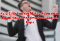 Kata Bijak tentang Makna Keberanian dalam Hidup: Menginspirasi Langkah Tegas