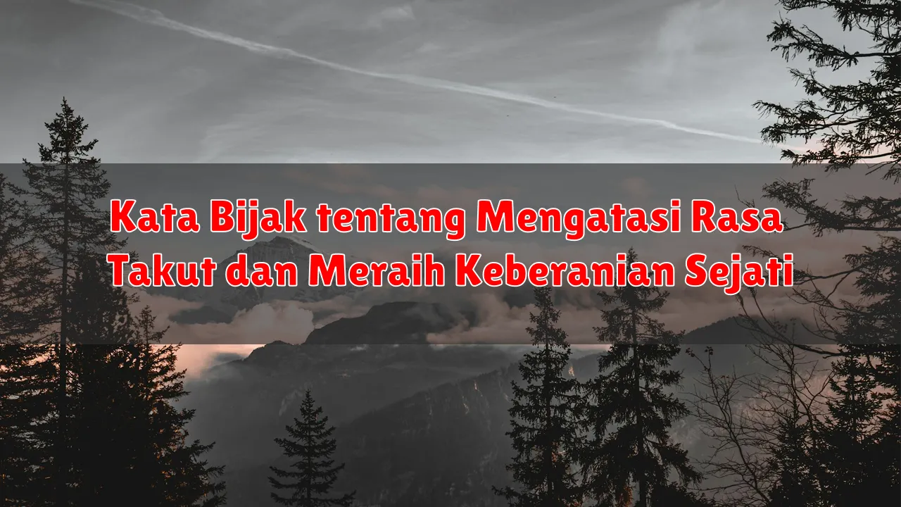 Kata Bijak tentang Mengatasi Rasa Takut dan Meraih Keberanian Sejati