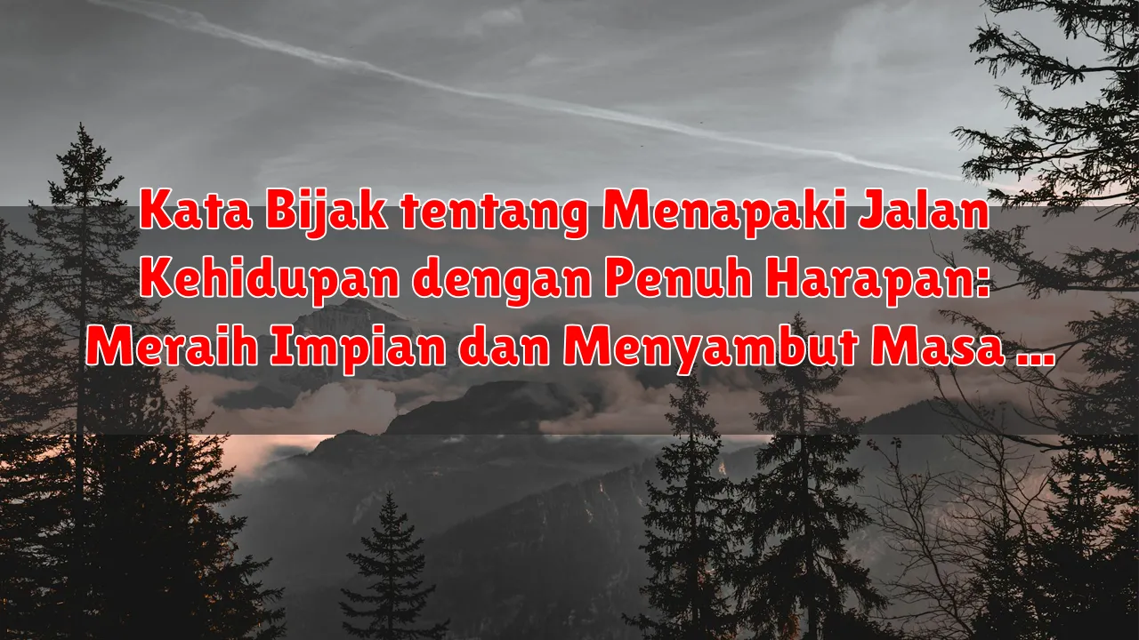 Kata Bijak tentang Menapaki Jalan Kehidupan dengan Penuh Harapan: Meraih Impian dan Menyambut Masa Depan yang Cerah
