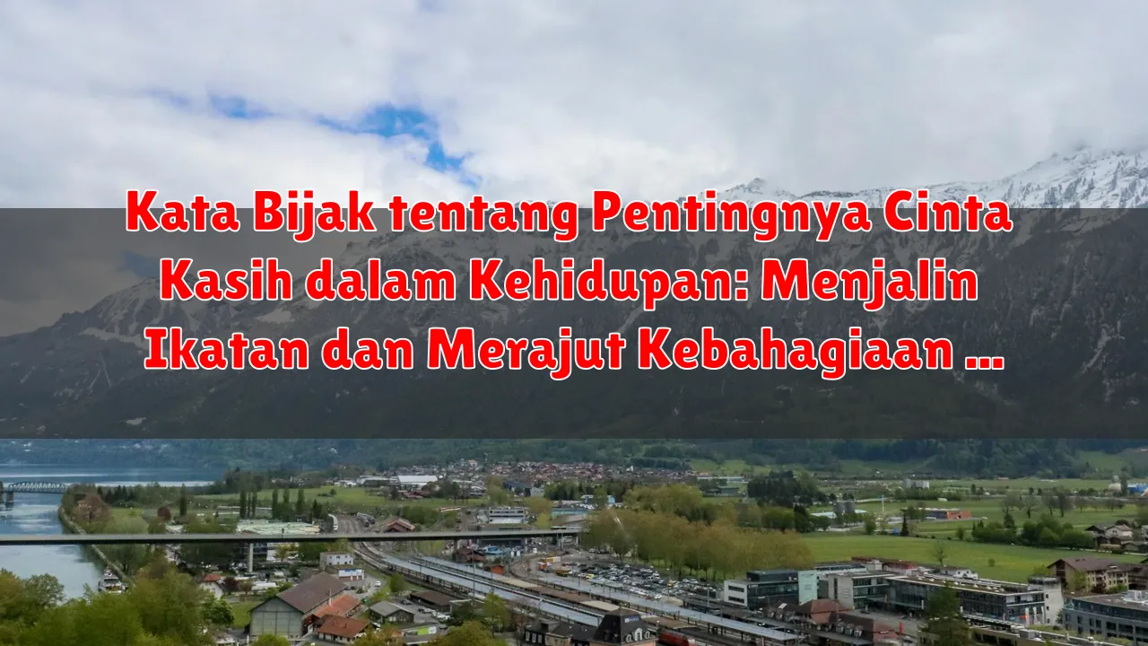 Kata Bijak tentang Pentingnya Cinta Kasih dalam Kehidupan: Menjalin Ikatan dan Merajut Kebahagiaan
