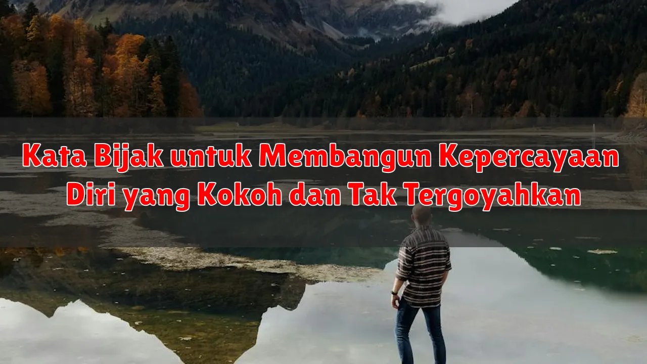 Kata Bijak untuk Membangun Kepercayaan Diri yang Kokoh dan Tak Tergoyahkan