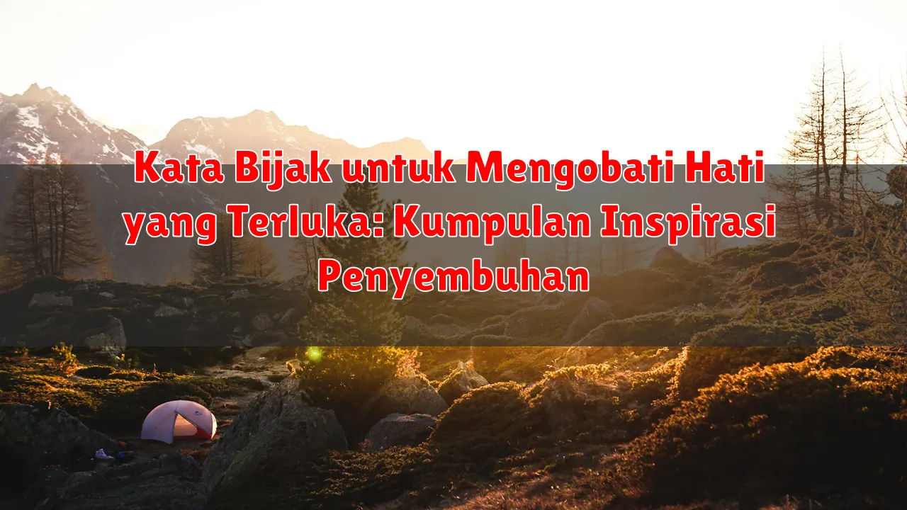 Kata Bijak untuk Mengobati Hati yang Terluka: Kumpulan Inspirasi Penyembuhan