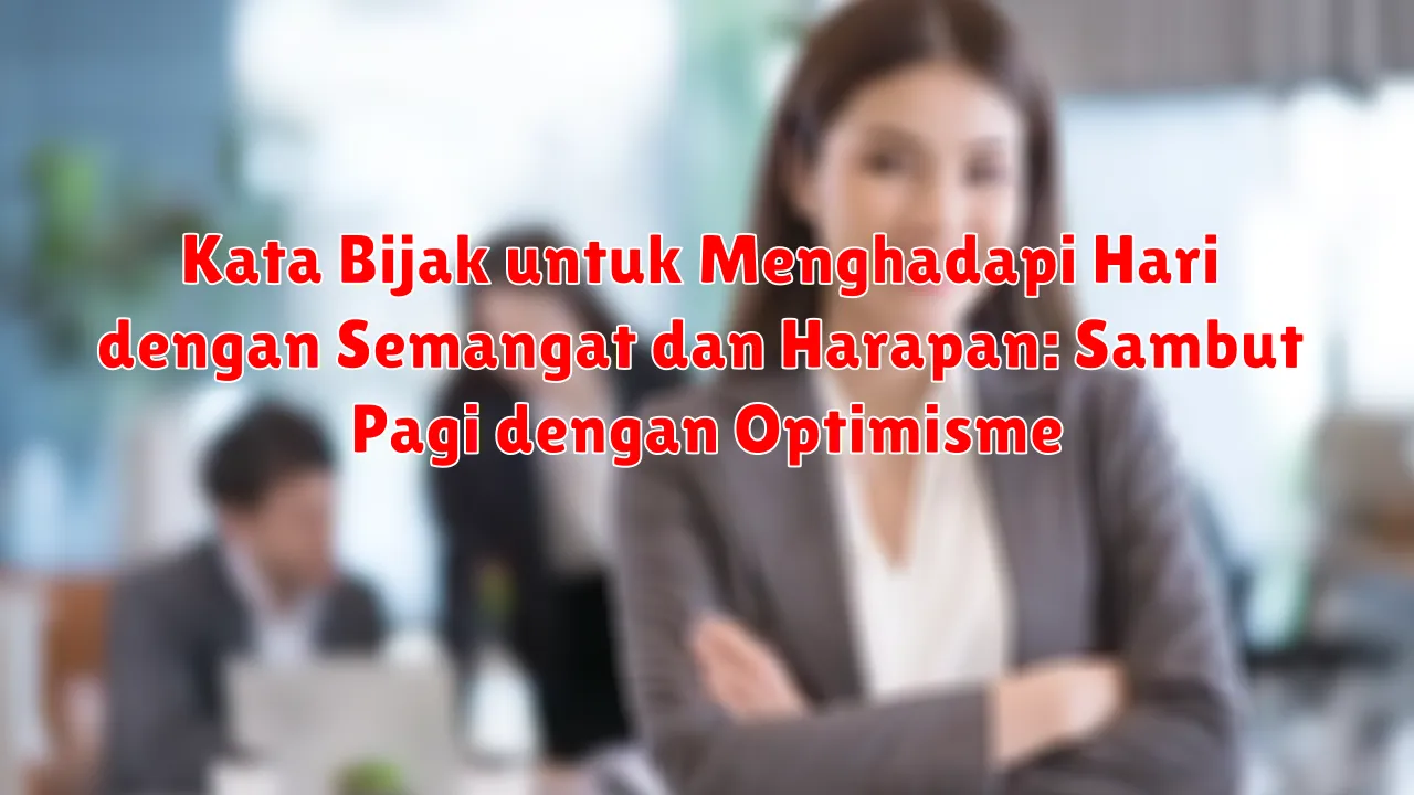 Kata Bijak untuk Menghadapi Hari dengan Semangat dan Harapan: Sambut Pagi dengan Optimisme
