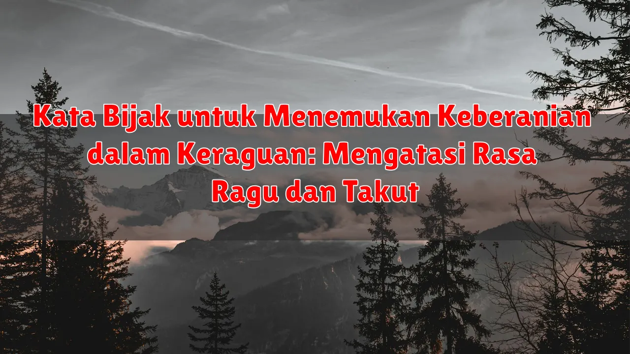 Kata Bijak untuk Menemukan Keberanian dalam Keraguan: Mengatasi Rasa Ragu dan Takut