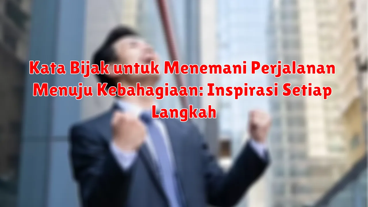 Kata Bijak untuk Menemani Perjalanan Menuju Kebahagiaan: Inspirasi Setiap Langkah