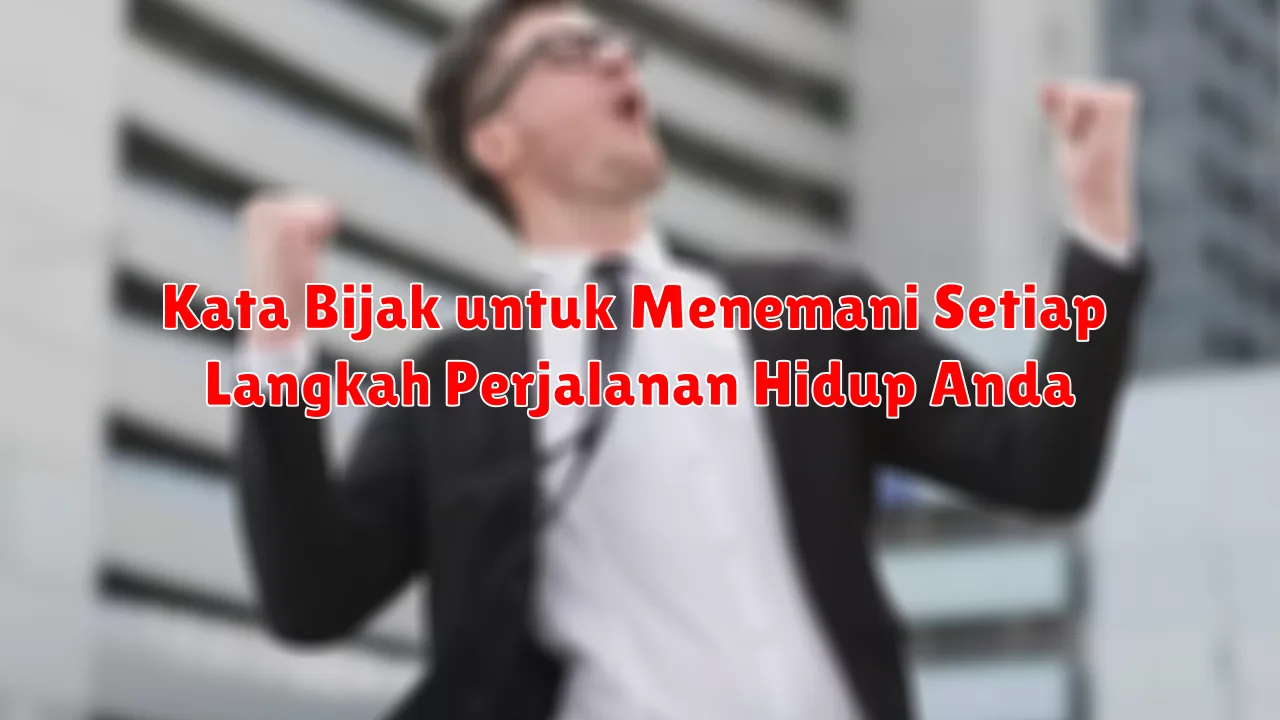 Kata Bijak untuk Menemani Setiap Langkah Perjalanan Hidup Anda