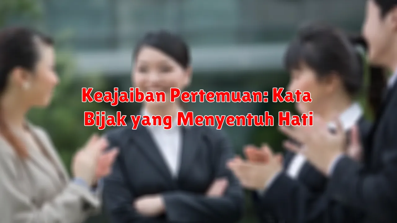 Keajaiban Pertemuan: Kata Bijak yang Menyentuh Hati