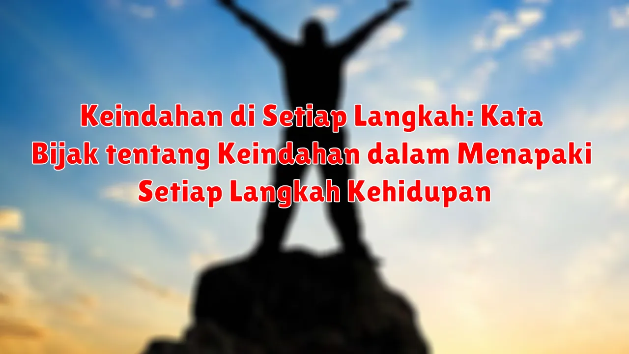 Keindahan di Setiap Langkah: Kata Bijak tentang Keindahan dalam Menapaki Setiap Langkah Kehidupan