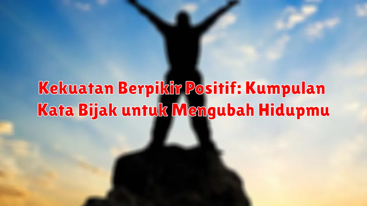 Kekuatan Berpikir Positif: Kumpulan Kata Bijak untuk Mengubah Hidupmu