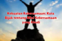 Kekuatan Kebersamaan: Kata Bijak tentang Nilai Kebersamaan yang Abadi