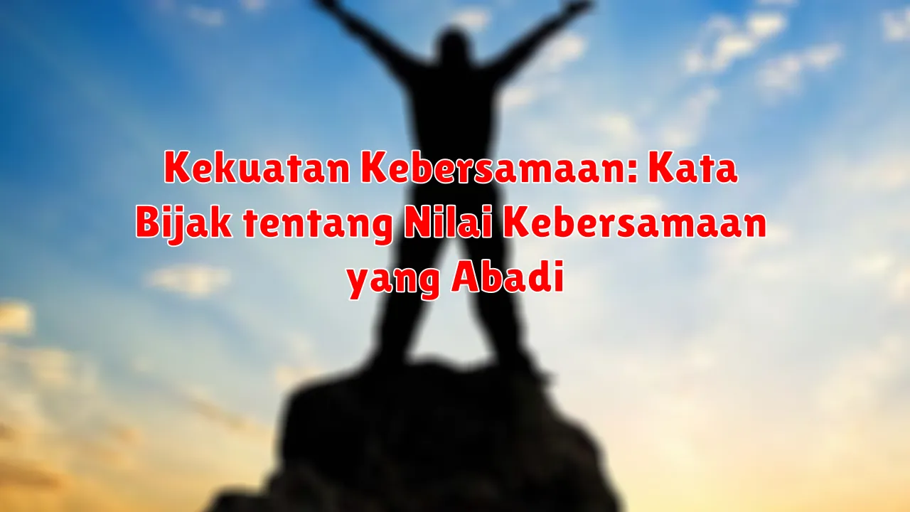 Kekuatan Kebersamaan: Kata Bijak tentang Nilai Kebersamaan yang Abadi