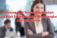 Ketenangan di Tengah Kegelisahan: Kata Bijak Inspirasi untuk Menenangkan Hati dan Pikiran