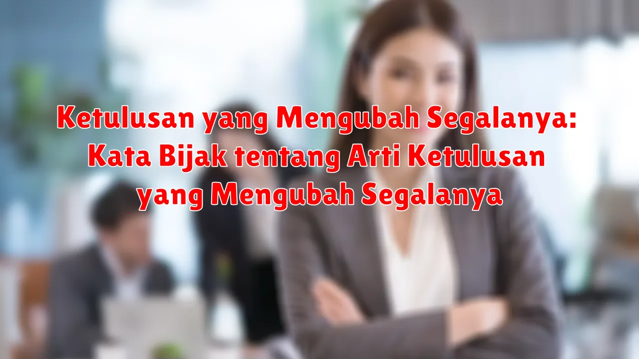 Ketulusan yang Mengubah Segalanya: Kata Bijak tentang Arti Ketulusan yang Mengubah Segalanya