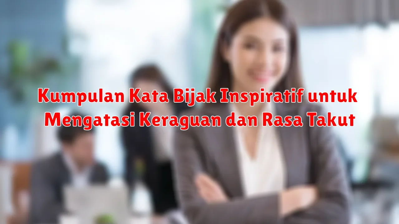 Kumpulan Kata Bijak Inspiratif untuk Mengatasi Keraguan dan Rasa Takut