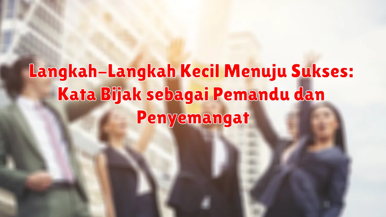 Langkah-Langkah Kecil Menuju Sukses: Kata Bijak sebagai Pemandu dan Penyemangat