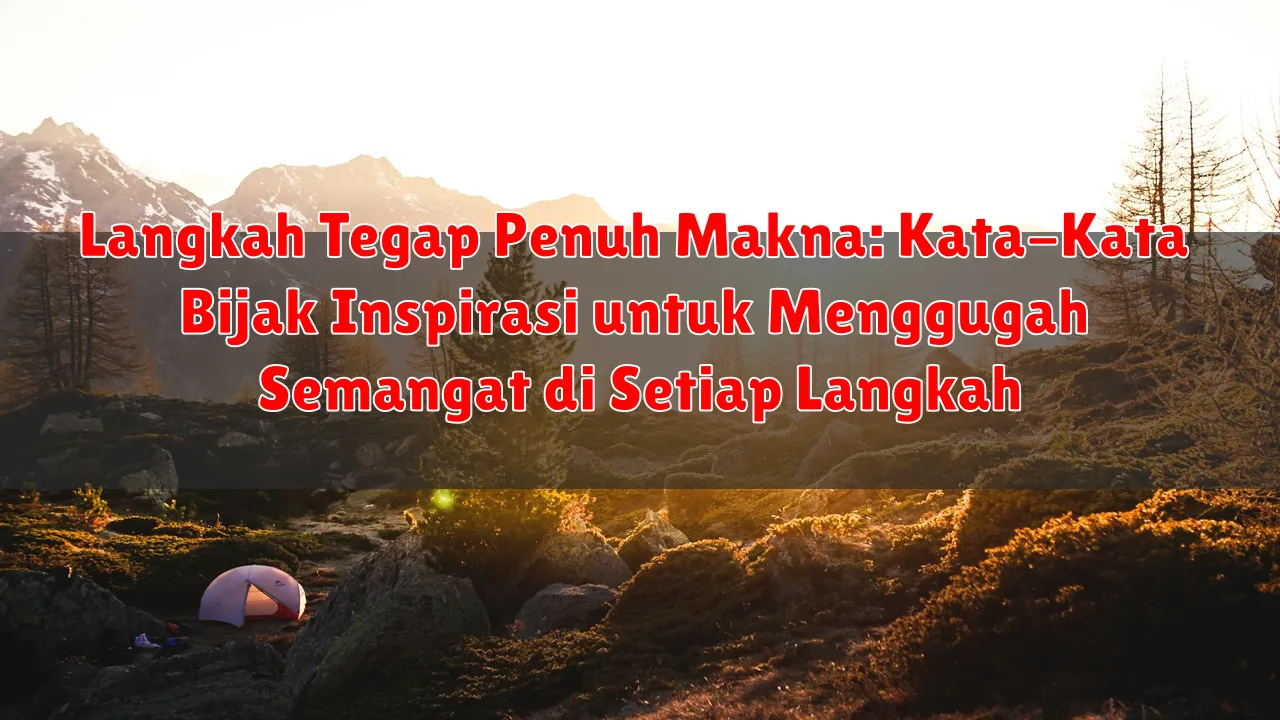 Langkah Tegap Penuh Makna: Kata-Kata Bijak Inspirasi untuk Menggugah Semangat di Setiap Langkah