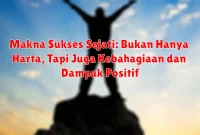 Makna Sukses Sejati: Bukan Hanya Harta, Tapi Juga Kebahagiaan dan Dampak Positif