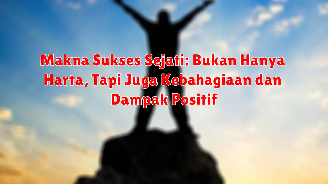 Makna Sukses Sejati: Bukan Hanya Harta, Tapi Juga Kebahagiaan dan Dampak Positif
