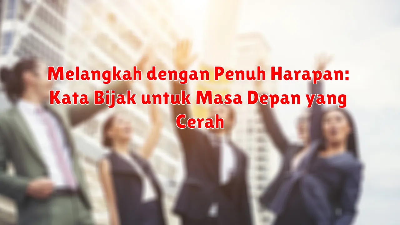 Melangkah dengan Penuh Harapan: Kata Bijak untuk Masa Depan yang Cerah