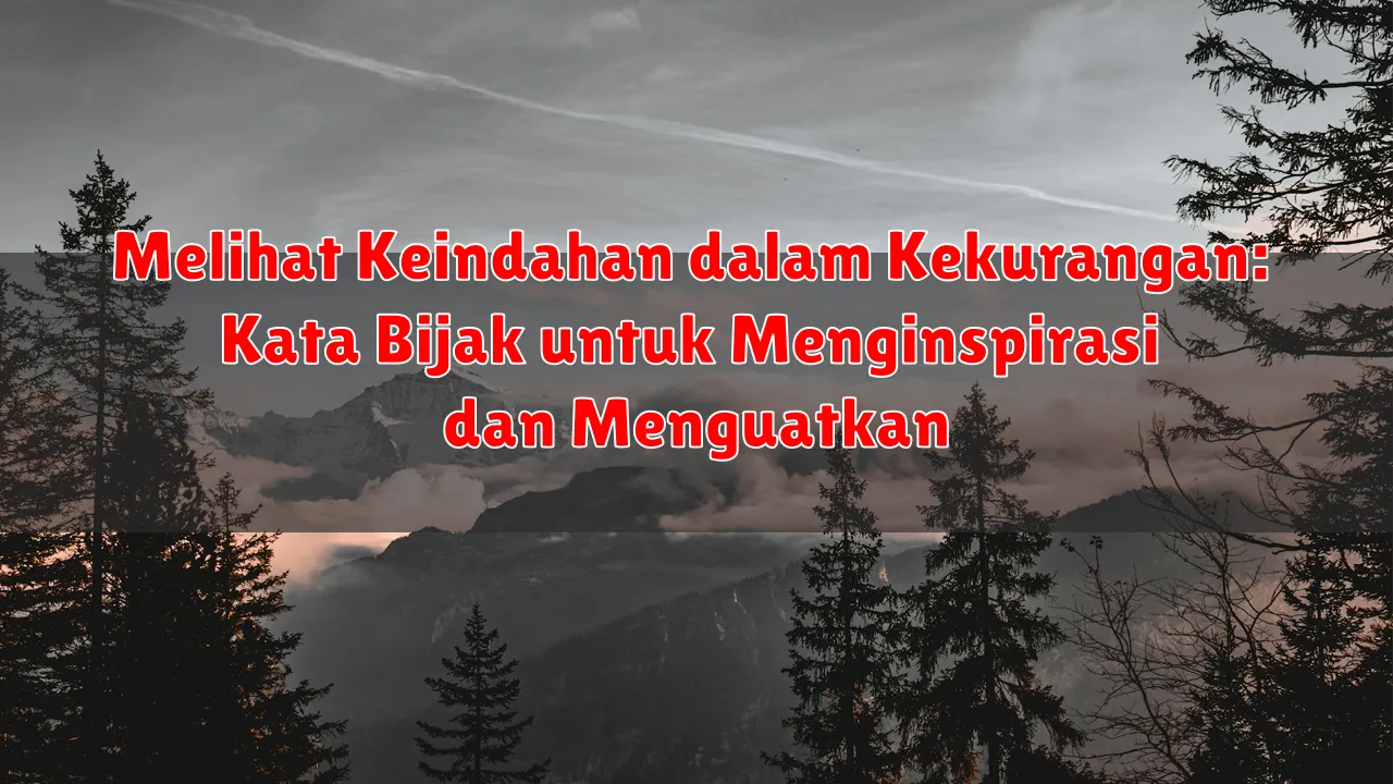 Melihat Keindahan dalam Kekurangan: Kata Bijak untuk Menginspirasi dan Menguatkan