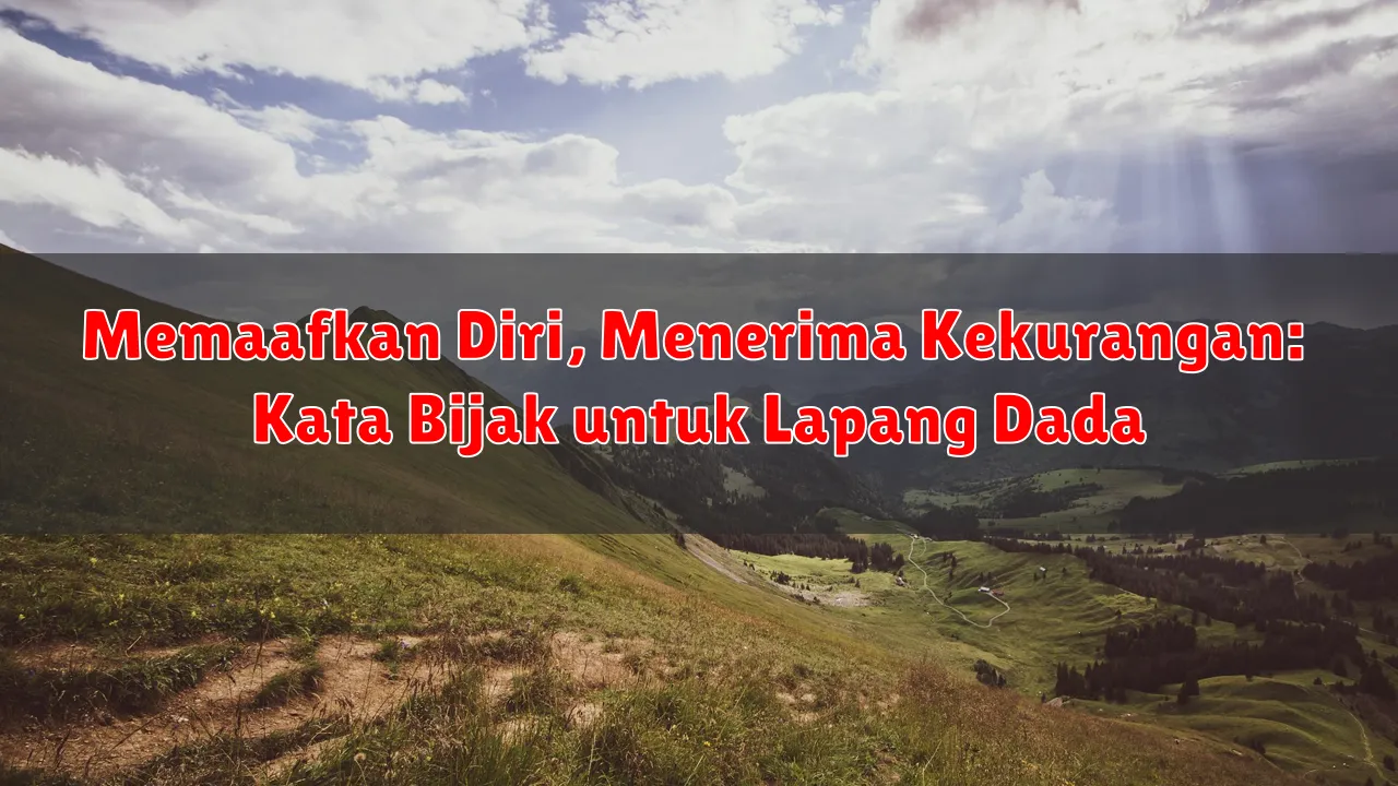 Memaafkan Diri, Menerima Kekurangan: Kata Bijak untuk Lapang Dada
