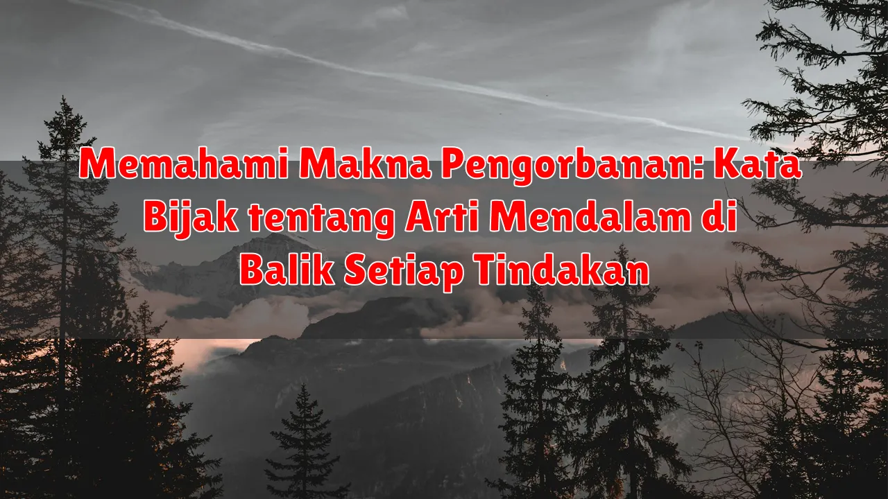 Memahami Makna Pengorbanan: Kata Bijak tentang Arti Mendalam di Balik Setiap Tindakan