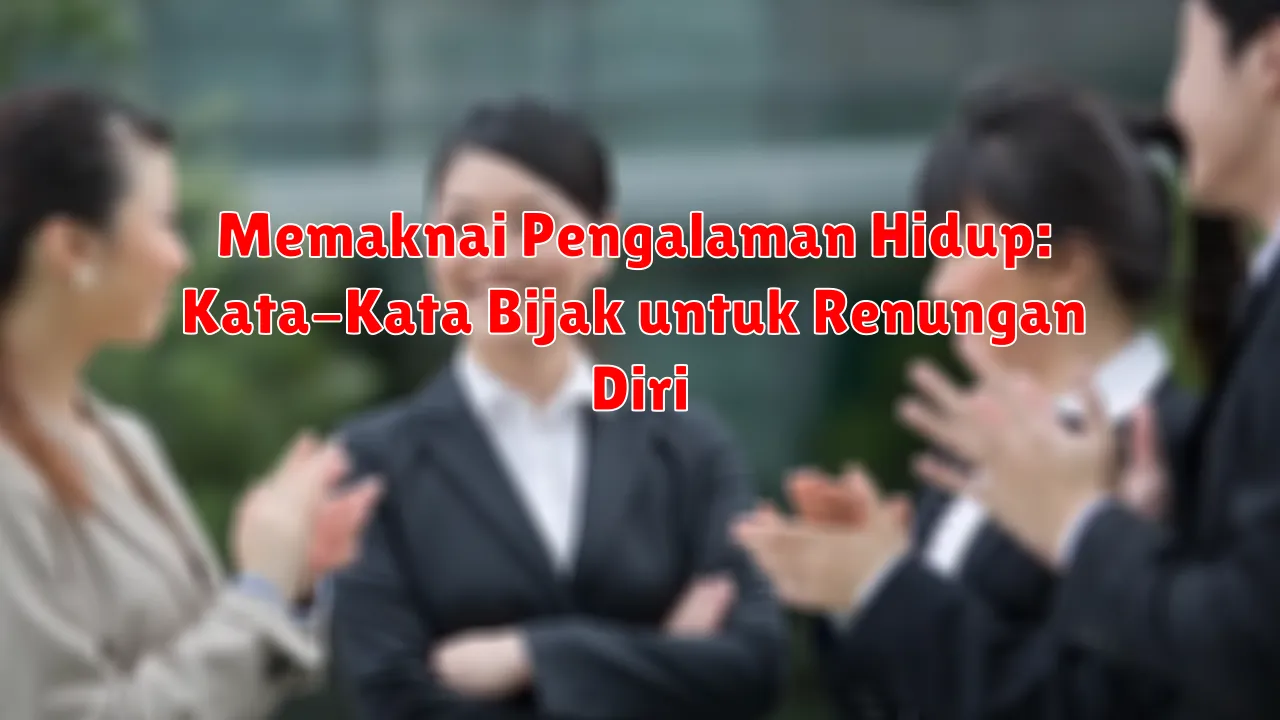 Memaknai Pengalaman Hidup: Kata-Kata Bijak untuk Renungan Diri