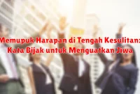 Memupuk Harapan di Tengah Kesulitan: Kata Bijak untuk Menguatkan Jiwa
