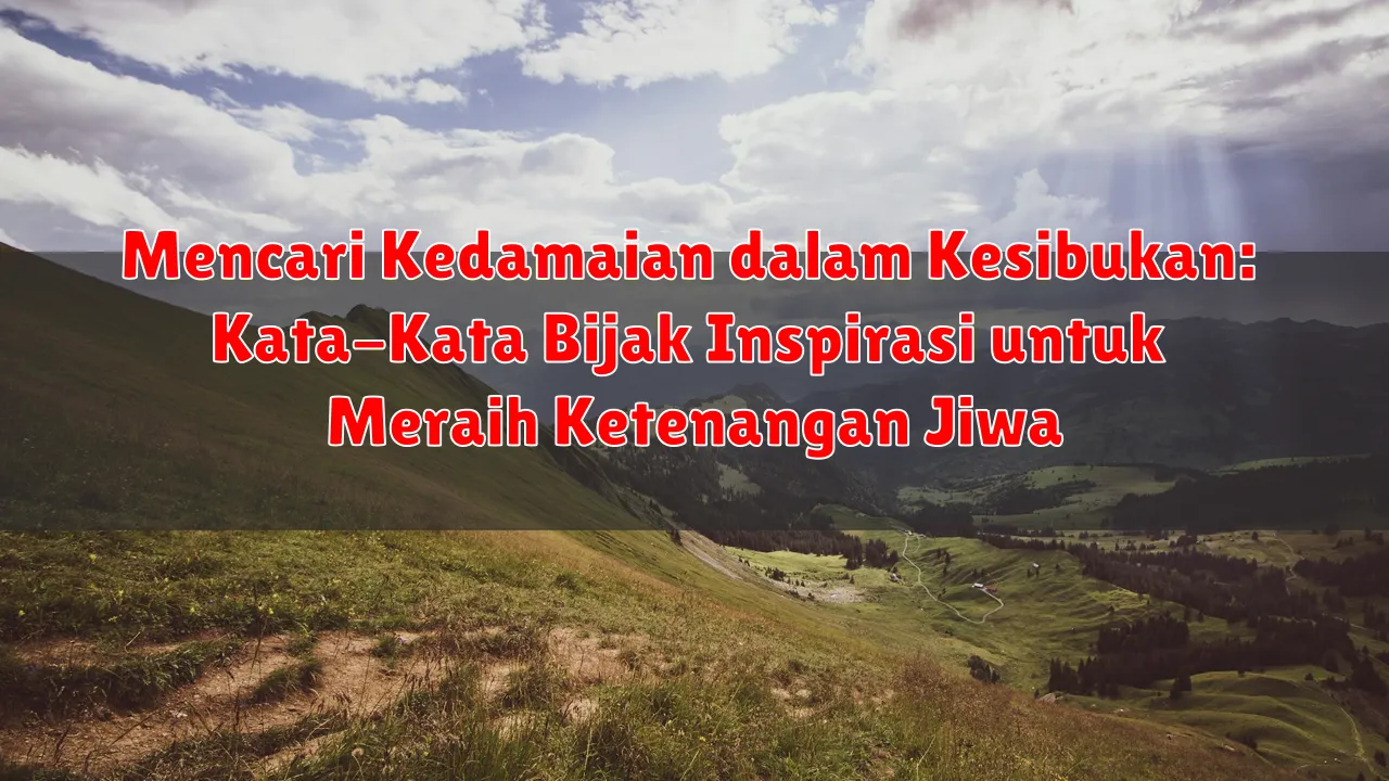 Mencari Kedamaian dalam Kesibukan: Kata-Kata Bijak Inspirasi untuk Meraih Ketenangan Jiwa