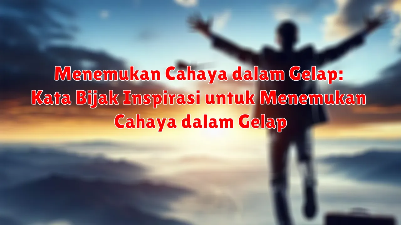 Menemukan Cahaya dalam Gelap: Kata Bijak Inspirasi untuk Menemukan Cahaya dalam Gelap