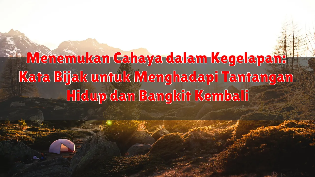 Menemukan Cahaya dalam Kegelapan: Kata Bijak untuk Menghadapi Tantangan Hidup dan Bangkit Kembali