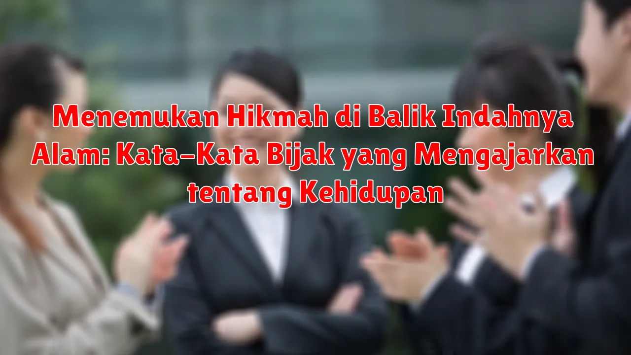 Menemukan Hikmah di Balik Indahnya Alam: Kata-Kata Bijak yang Mengajarkan tentang Kehidupan